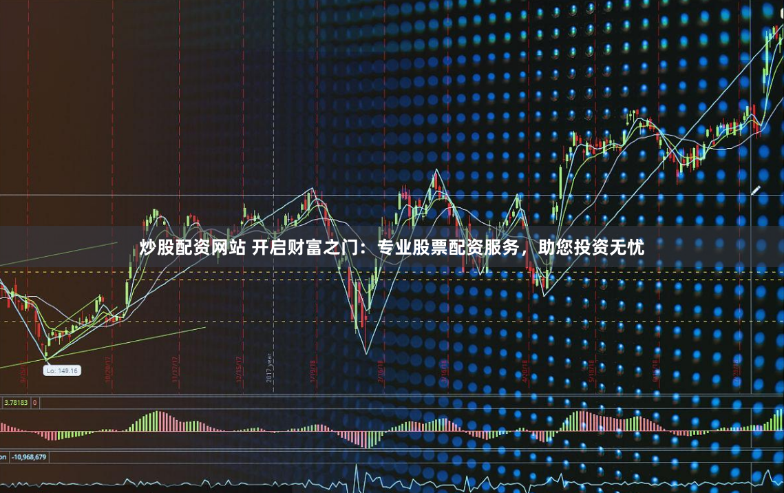 炒股配资网站 开启财富之门：专业股票配资服务，助您投资无忧