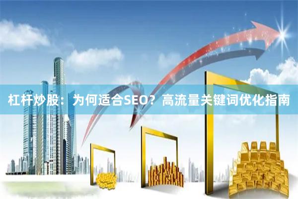 杠杆炒股：为何适合SEO？高流量关键词优化指南