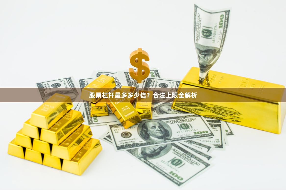 股票杠杆最多多少倍？合法上限全解析