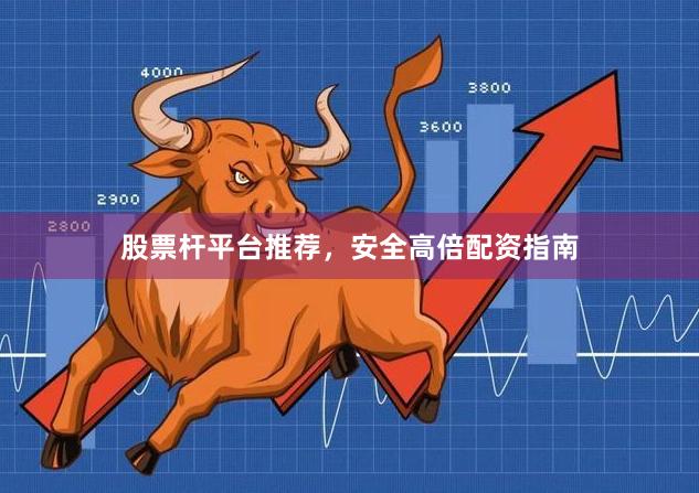 股票杆平台推荐，安全高倍配资指南